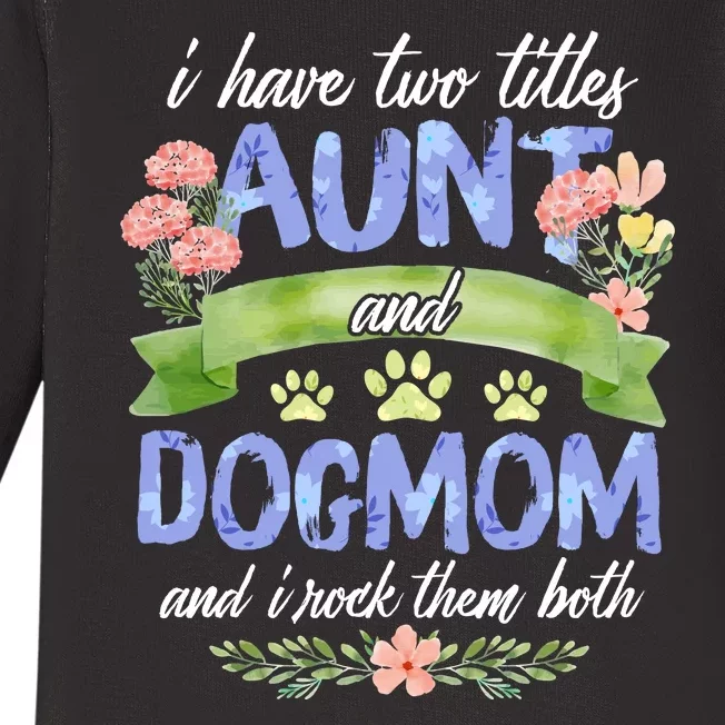 I Have Two Titles Aunt And Dog Mom Flower Funny Dog Lover Baby Long Sleeve Bodysuit