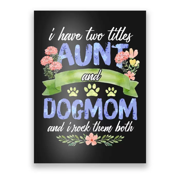 I Have Two Titles Aunt And Dog Mom Flower Funny Dog Lover Poster