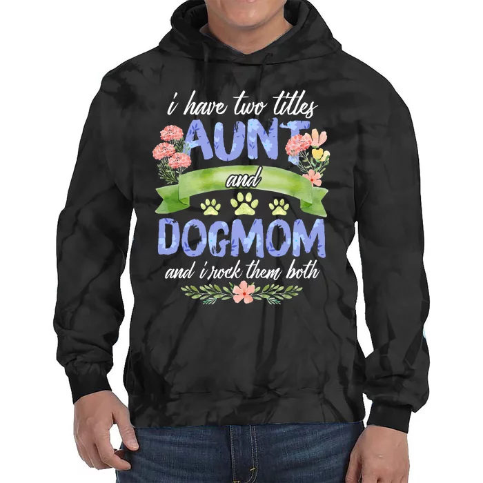 I Have Two Titles Aunt And Dog Mom Flower Funny Dog Lover Tie Dye Hoodie