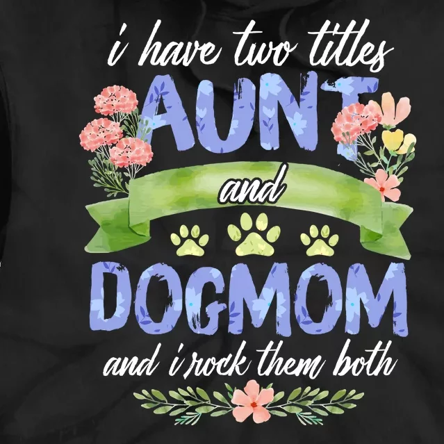 I Have Two Titles Aunt And Dog Mom Flower Funny Dog Lover Tie Dye Hoodie