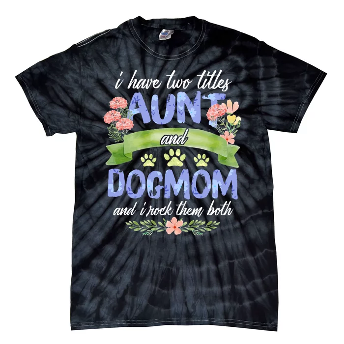 I Have Two Titles Aunt And Dog Mom Flower Funny Dog Lover Tie-Dye T-Shirt