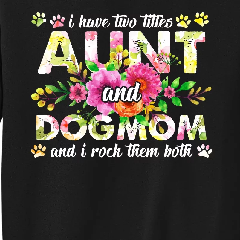 I Have Two Titles Aunt And Dog Mom Flower Funny Dog Lover Sweatshirt