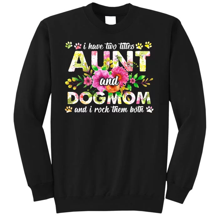 I Have Two Titles Aunt And Dog Mom Flower Funny Dog Lover Sweatshirt