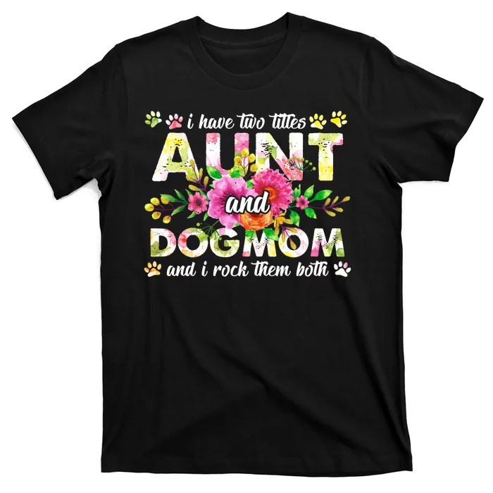 I Have Two Titles Aunt And Dog Mom Flower Funny Dog Lover T-Shirt