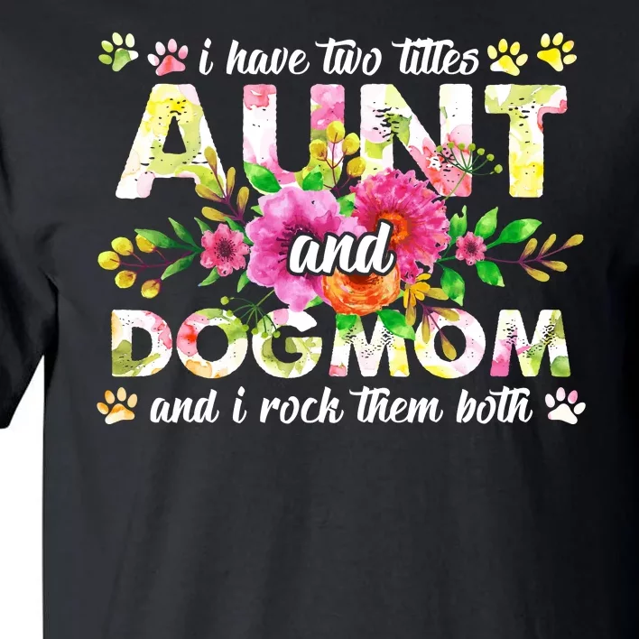 I Have Two Titles Aunt And Dog Mom Flower Funny Dog Lover Tall T-Shirt