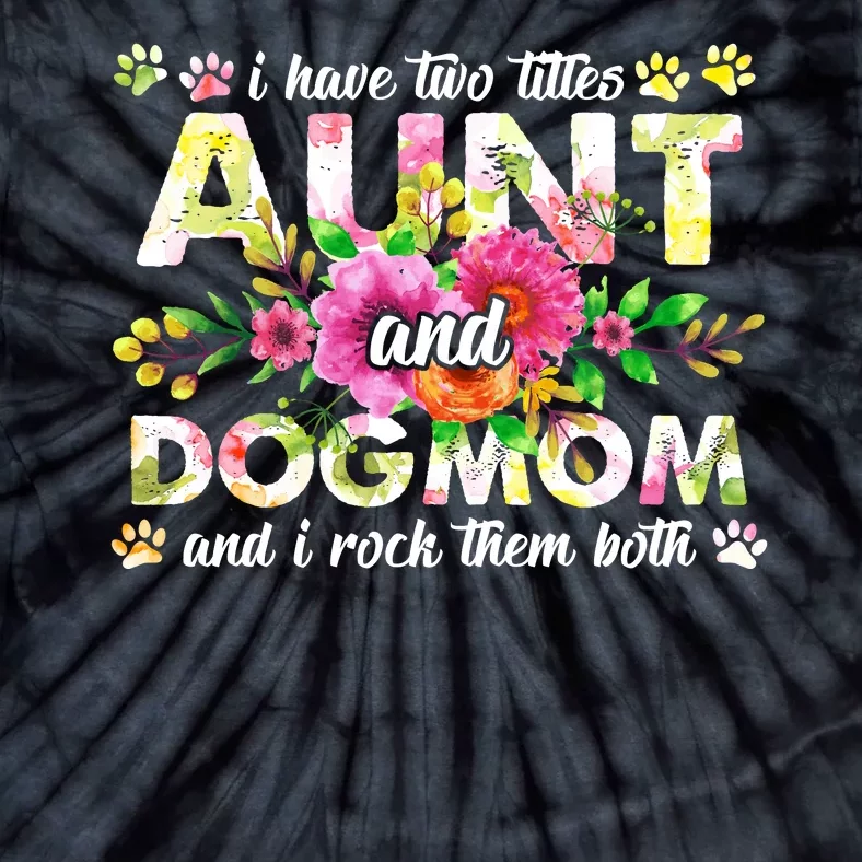 I Have Two Titles Aunt And Dog Mom Flower Funny Dog Lover Tie-Dye T-Shirt