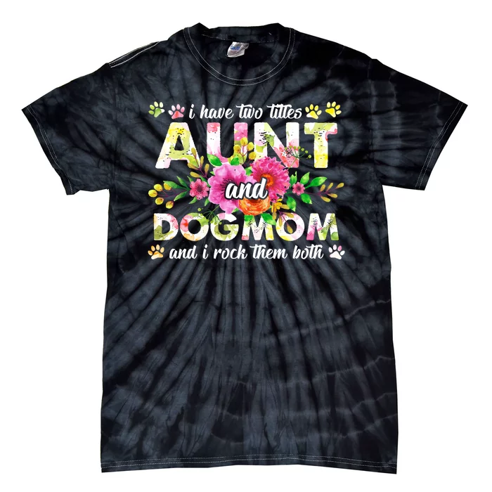 I Have Two Titles Aunt And Dog Mom Flower Funny Dog Lover Tie-Dye T-Shirt