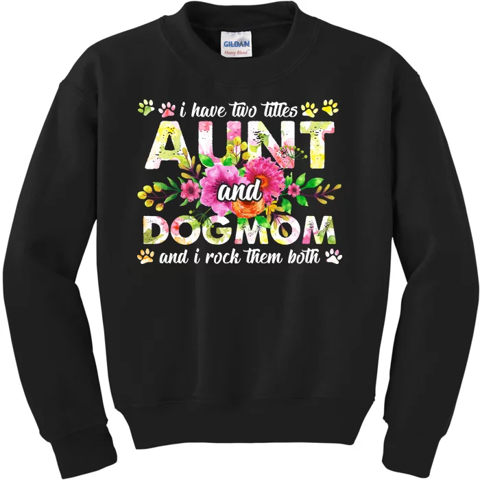 I Have Two Titles Aunt And Dog Mom Flower Funny Dog Lover Kids Sweatshirt