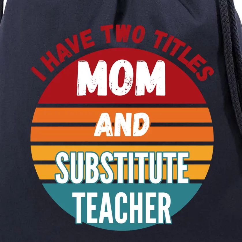 I Have Two Titles Mom And Substitute Teacher Gift Drawstring Bag