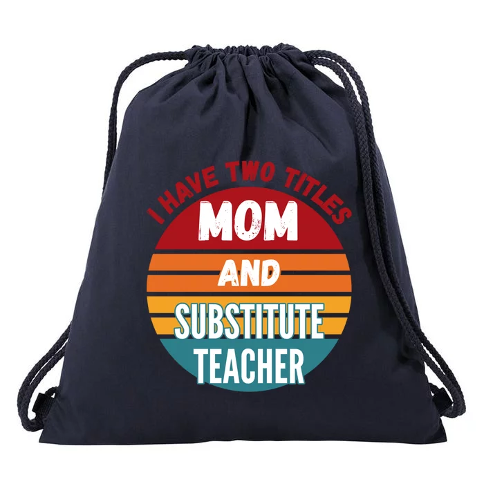 I Have Two Titles Mom And Substitute Teacher Gift Drawstring Bag