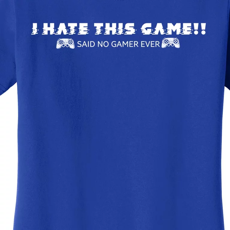 I Hate This Game Said No Gamer Ever Gift Video Games Controls Cool Gift Women's T-Shirt