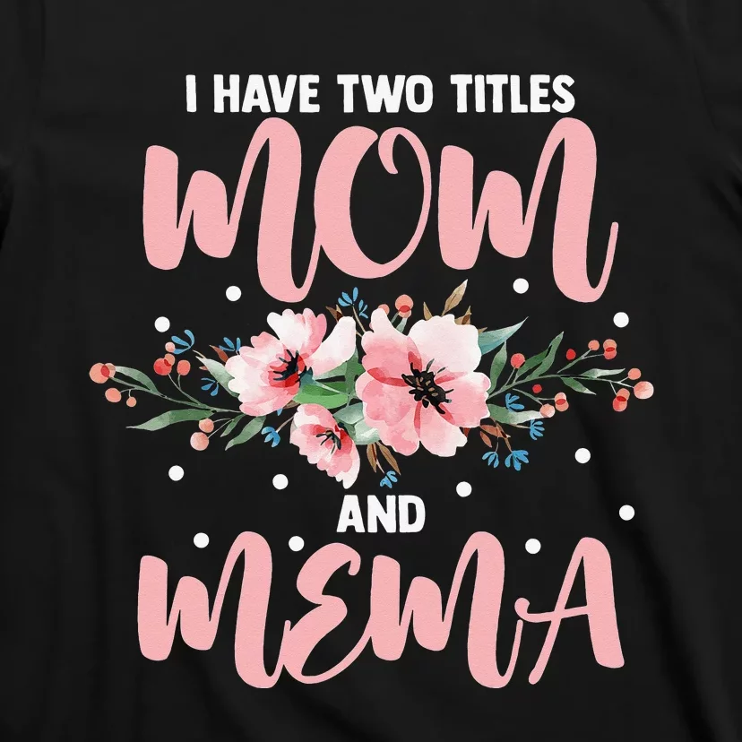 I Have Two Titles Mom And Mema Flowers Mother's day T-Shirt