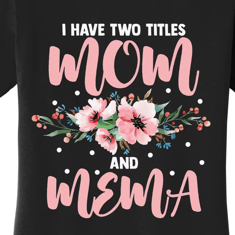 I Have Two Titles Mom And Mema Flowers Mother's day Women's T-Shirt