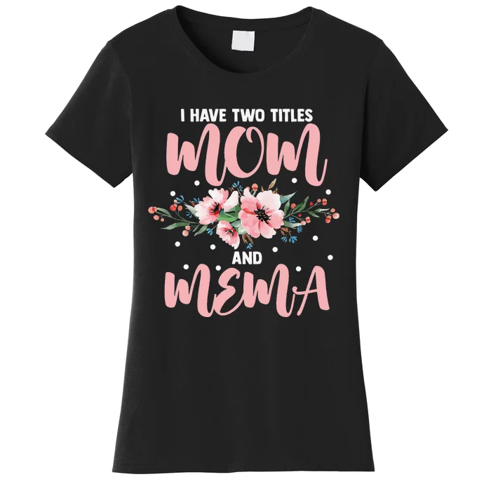 I Have Two Titles Mom And Mema Flowers Mother's day Women's T-Shirt