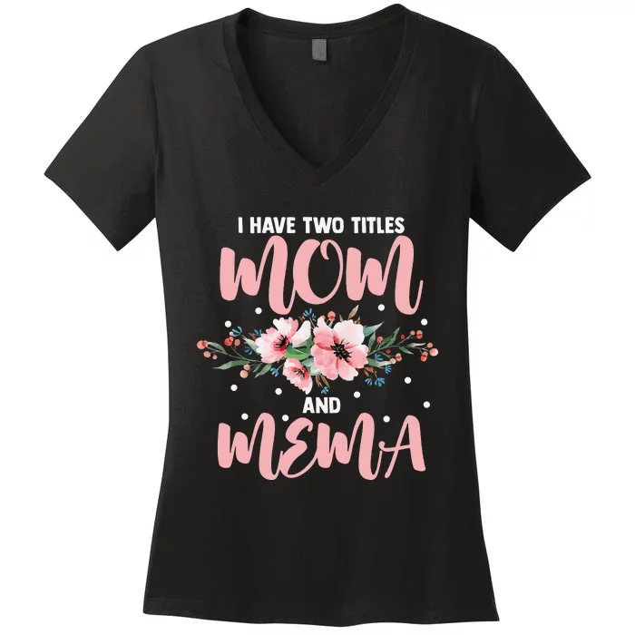 I Have Two Titles Mom And Mema Flowers Mother's day Women's V-Neck T-Shirt