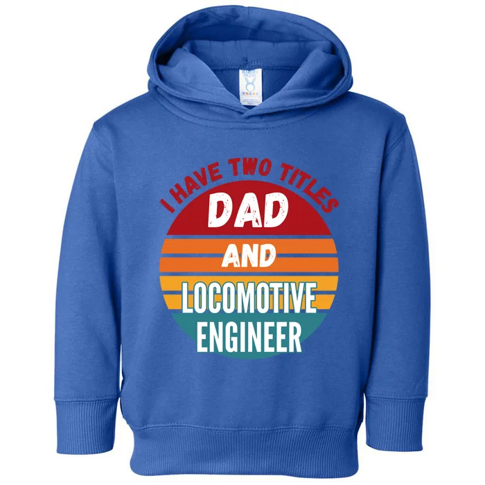 I Have Two Titles Dad And Locomotive Engineer Great Gift Toddler Hoodie