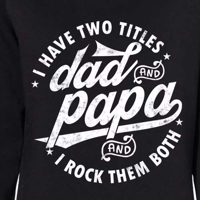 I Have Two Titles Dad And Papa I Rock Them Both Gift Father Funny Gift Womens California Wash Sweatshirt