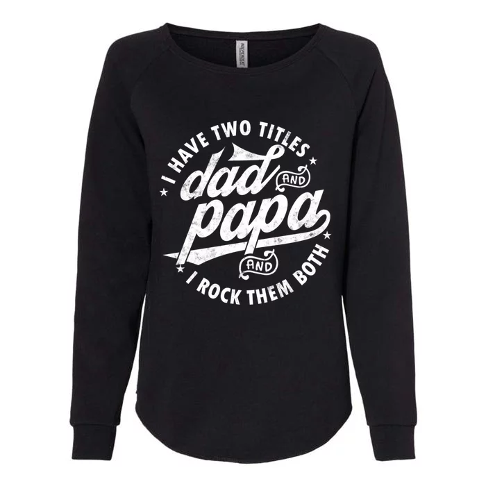 I Have Two Titles Dad And Papa I Rock Them Both Gift Father Funny Gift Womens California Wash Sweatshirt