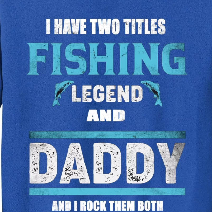 I Have Two Titles Fishing Legend And Daddy Fisher Dad Meaningful Gift Tall Sweatshirt