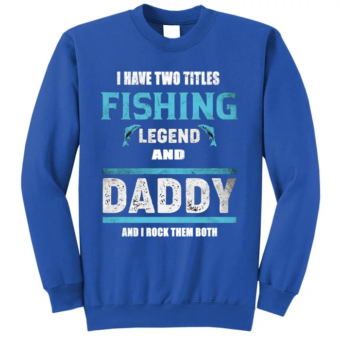 I Have Two Titles Fishing Legend And Daddy Fisher Dad Meaningful Gift Tall Sweatshirt