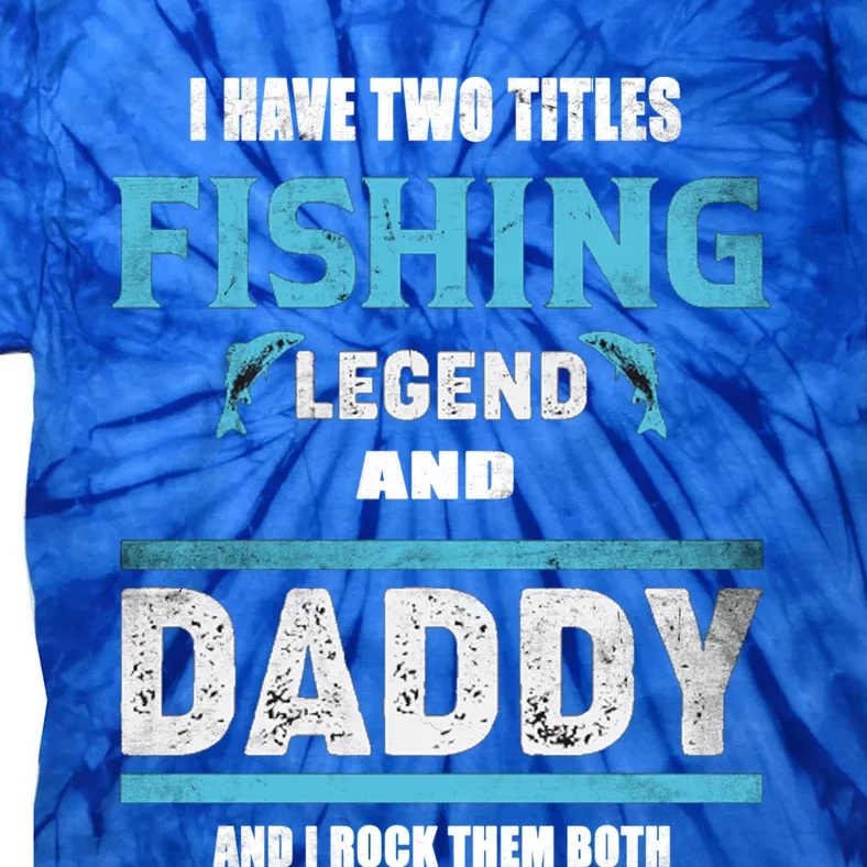 I Have Two Titles Fishing Legend And Daddy Fisher Dad Meaningful Gift Tie-Dye T-Shirt