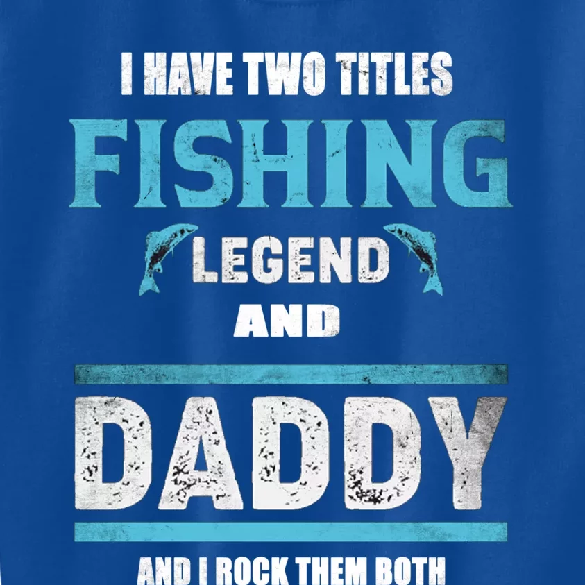 I Have Two Titles Fishing Legend And Daddy Fisher Dad Meaningful Gift Kids Sweatshirt