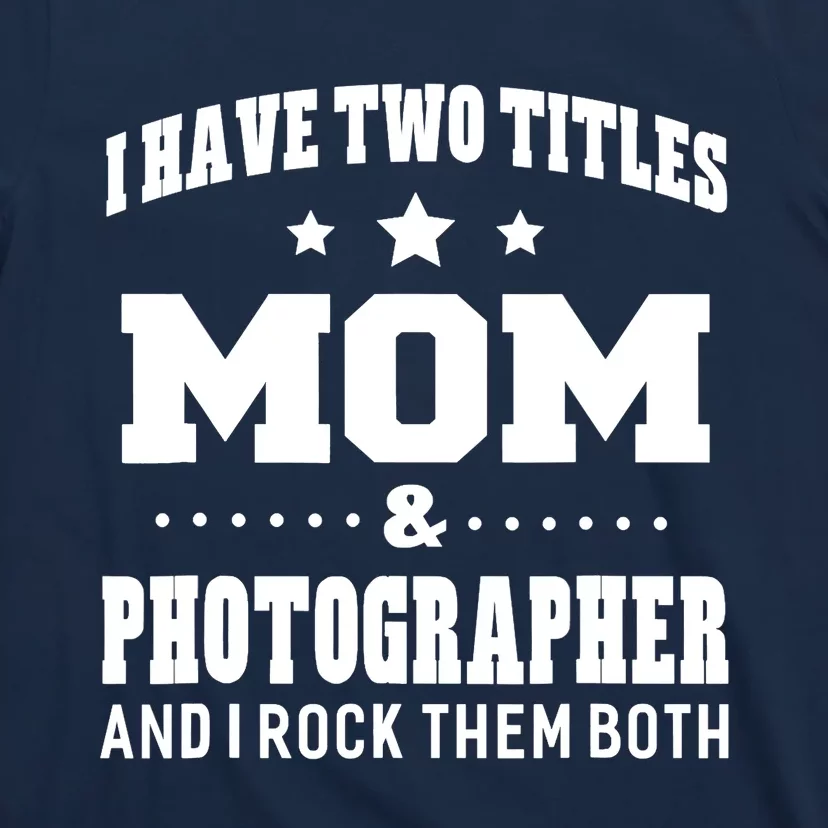 I Have Two Titles Mom & Photographer Ladies T-Shirt