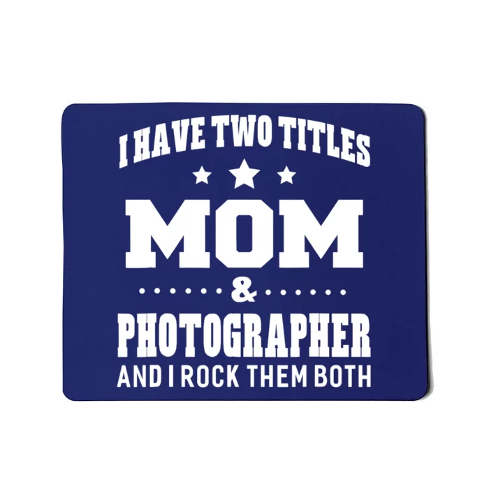 I Have Two Titles Mom & Photographer Ladies Mousepad