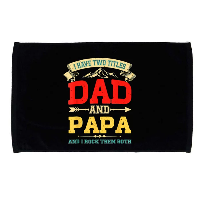 I Have Two Titles Dad And Papa Funny Fathers Day Dad Papa Microfiber Hand Towel