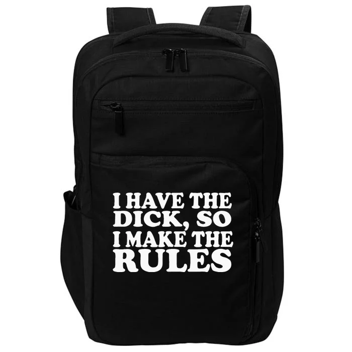 I Have The Dick So I Make The Rules Impact Tech Backpack