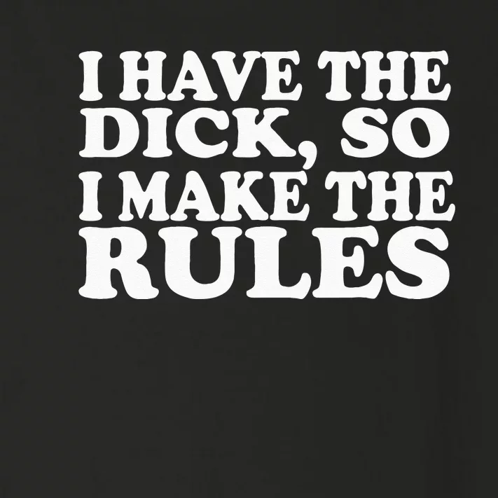 I Have The Dick So I Make The Rules Toddler Long Sleeve Shirt