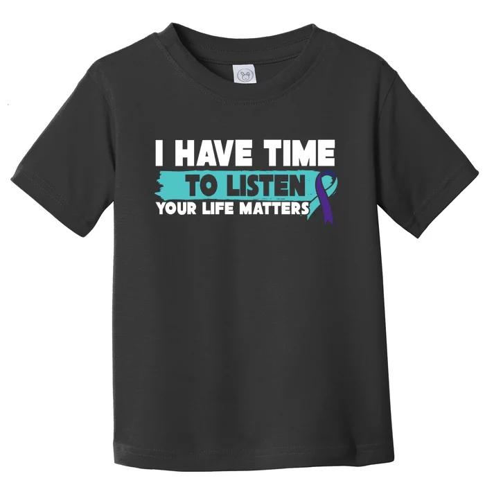 I Have Time Your Life Matters Suicide Awareness Toddler T-Shirt