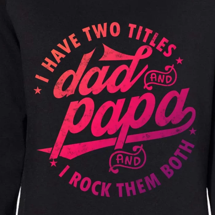 I Have Two Titles Dad And Papa I Rock Them Both Gift Father Funny Gift Womens California Wash Sweatshirt