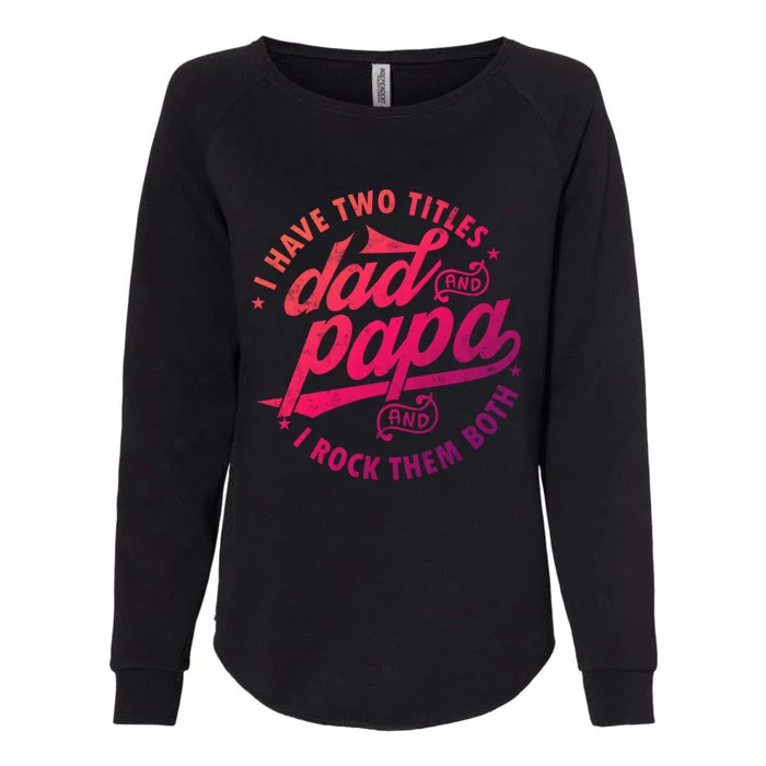 I Have Two Titles Dad And Papa I Rock Them Both Gift Father Funny Gift Womens California Wash Sweatshirt