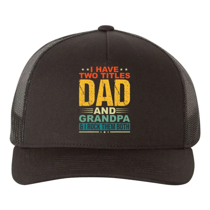 I Have Two Titles Dad And Grandpa Funny Father Day Grandpa Yupoong Adult 5-Panel Trucker Hat