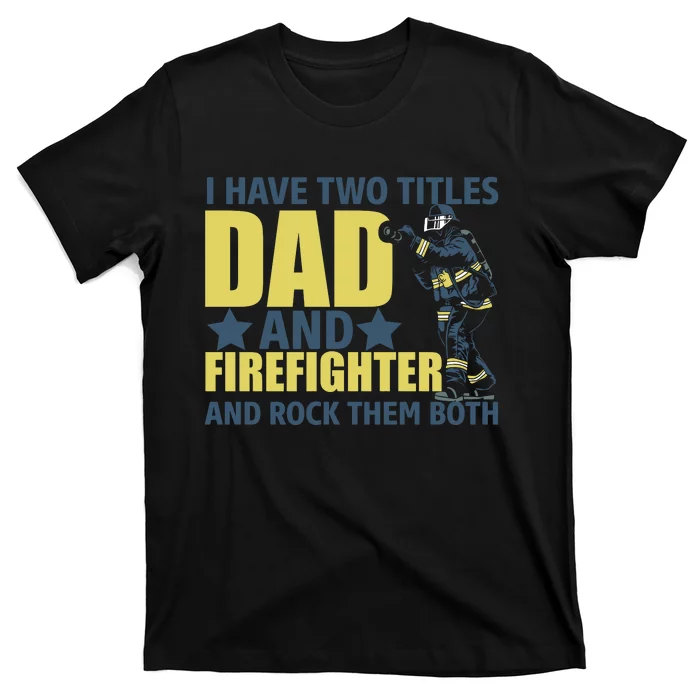 I Have Two Title Dad And Firefighter T-Shirt