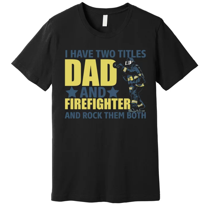 I Have Two Title Dad And Firefighter Premium T-Shirt