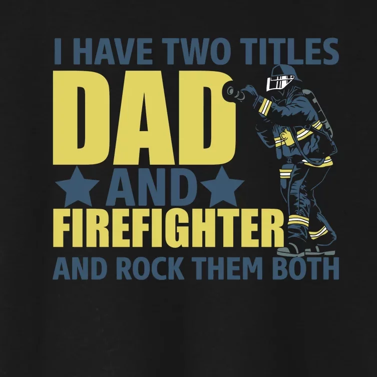 I Have Two Title Dad And Firefighter Women's Crop Top Tee