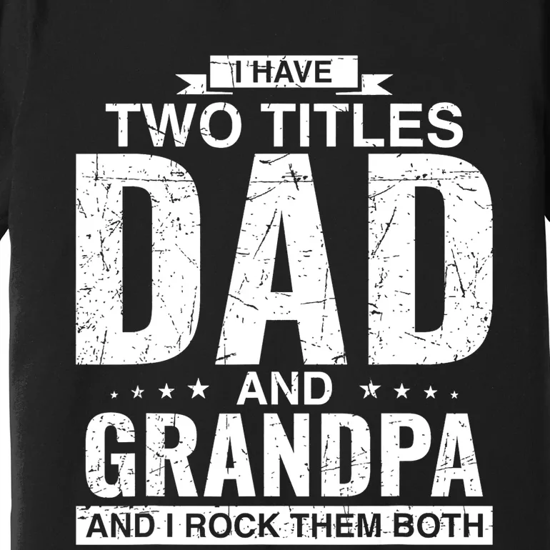 I Have Two Titles Dad And Grandpa Fathers Day Premium T-Shirt