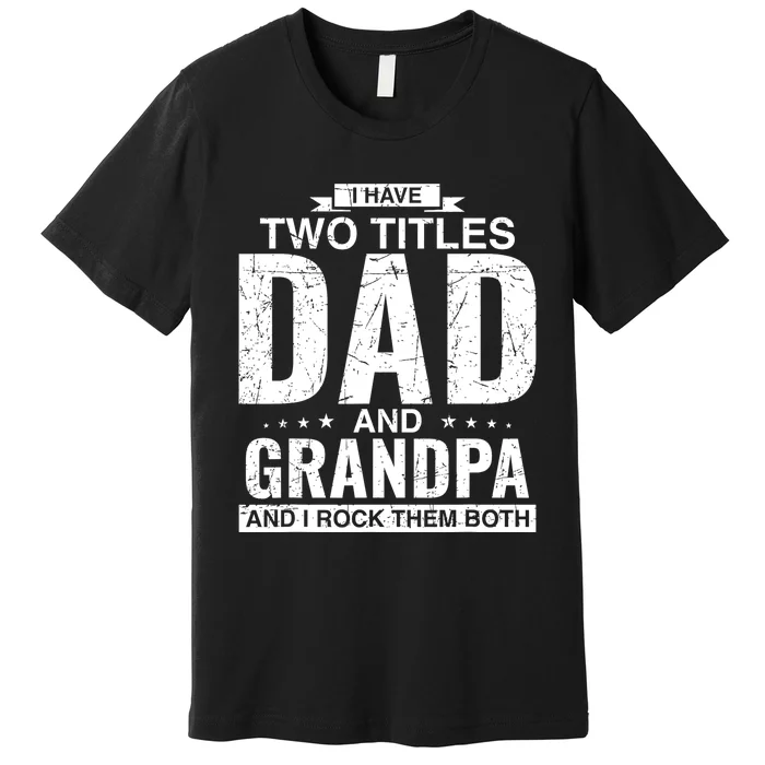 I Have Two Titles Dad And Grandpa Fathers Day Premium T-Shirt