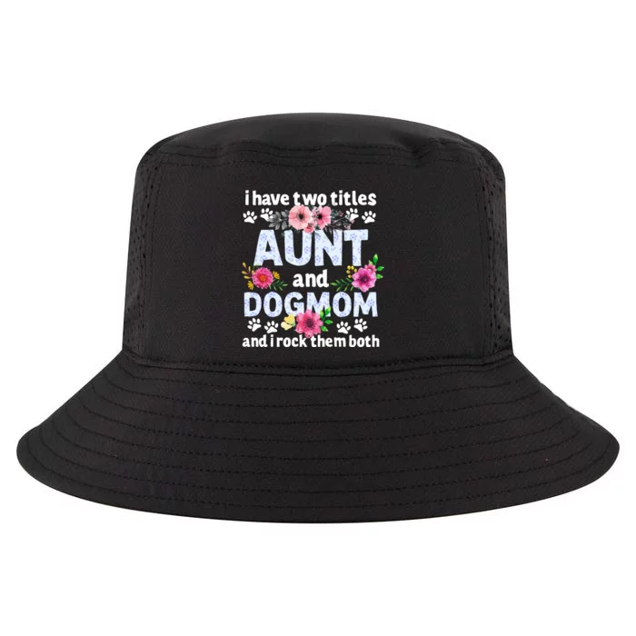 I Have Two Titles Aunt And Dog Mom Flower Funny Dog Lover Cool Comfort Performance Bucket Hat