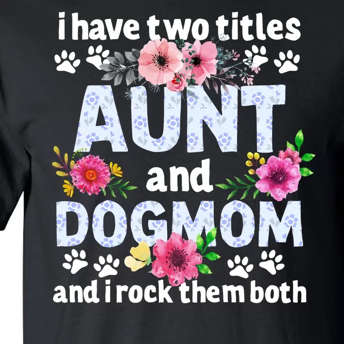 I Have Two Titles Aunt And Dog Mom Flower Funny Dog Lover Tall T-Shirt