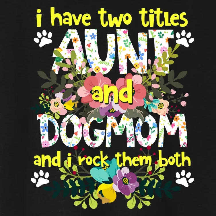 I Have Two Titles Aunt And Dog Mom Flower Funny Dog Lover Women's Crop Top Tee