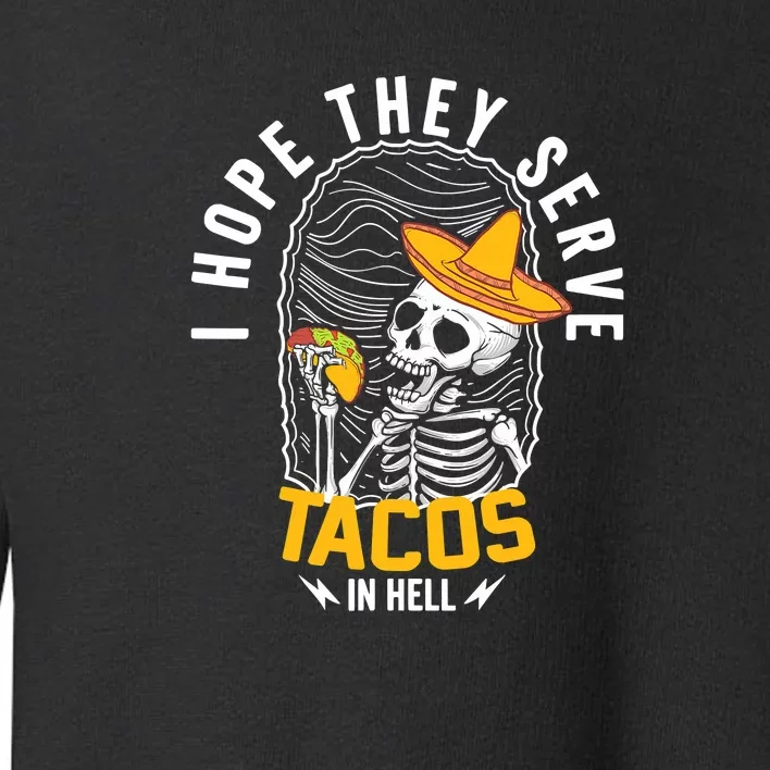 I Hope They Serve Tacos In Hell ,Skeleton Tacos In Hell Toddler Sweatshirt