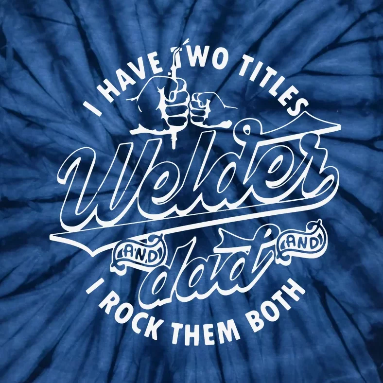 I Have Two Titles Dad And Funny Welder And I Rock Them Both Tie-Dye T-Shirt