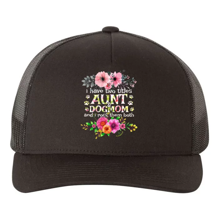 I Have Two Titles Aunt And Dog Mom Flower Funny Dog Lover Yupoong Adult 5-Panel Trucker Hat