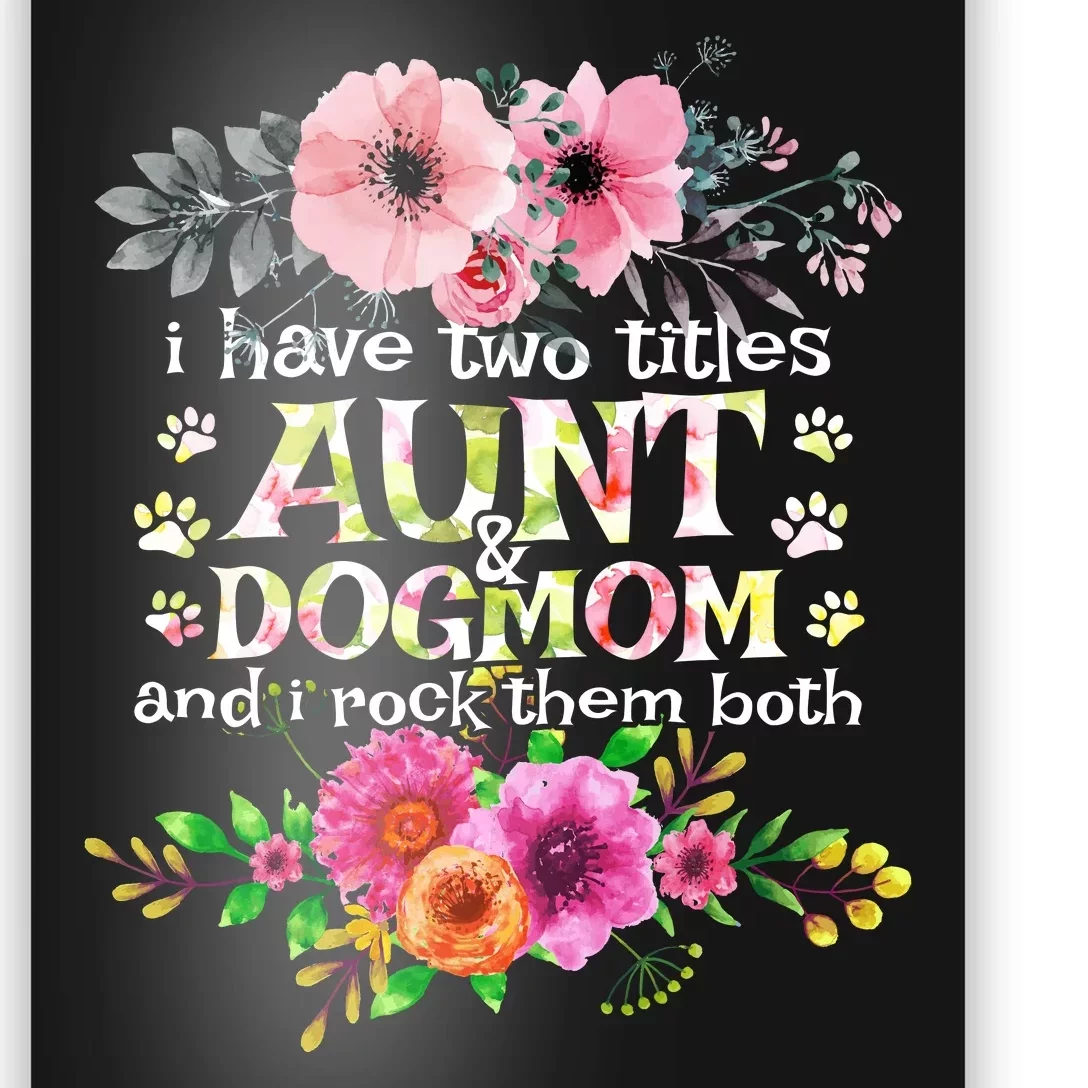 I Have Two Titles Aunt And Dog Mom Flower Funny Dog Lover Poster