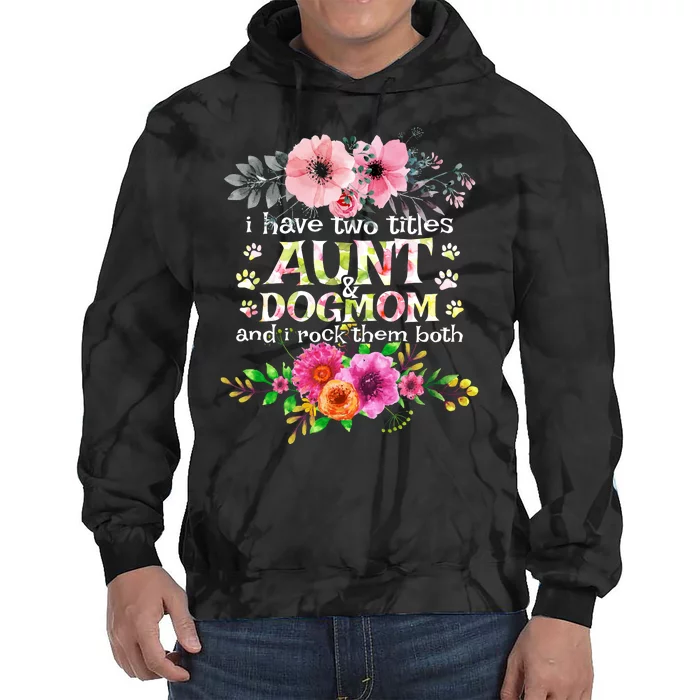 I Have Two Titles Aunt And Dog Mom Flower Funny Dog Lover Tie Dye Hoodie