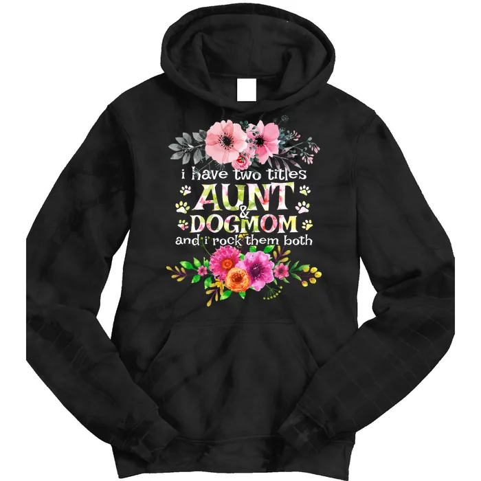 I Have Two Titles Aunt And Dog Mom Flower Funny Dog Lover Tie Dye Hoodie