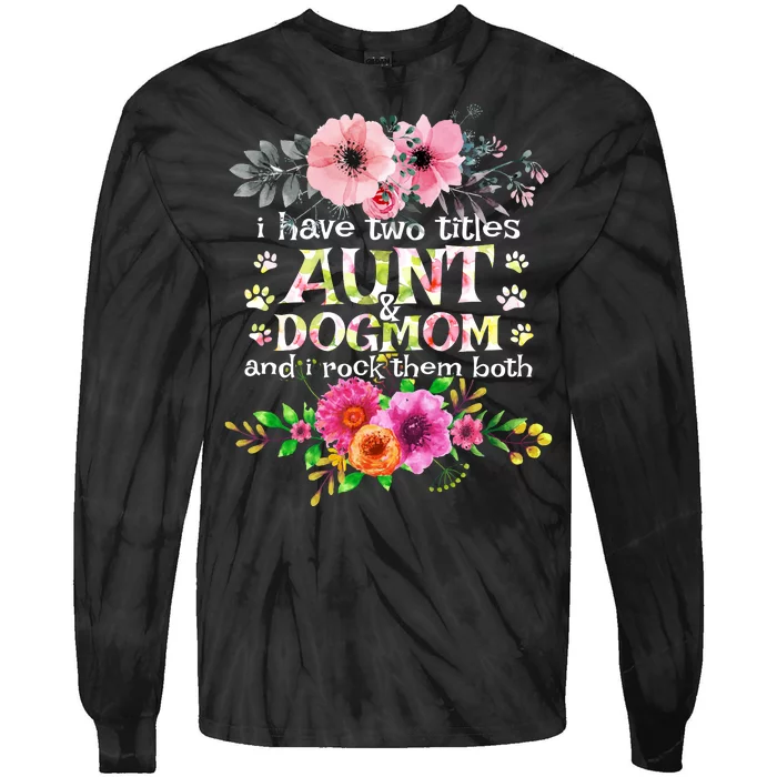 I Have Two Titles Aunt And Dog Mom Flower Funny Dog Lover Tie-Dye Long Sleeve Shirt